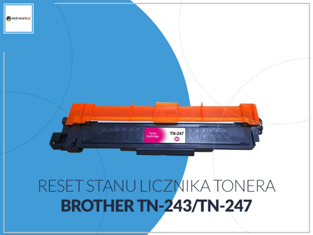 Reset stanu licznika tonera Brother TN-243/TN-247 – jak zrobić to samodzielnie