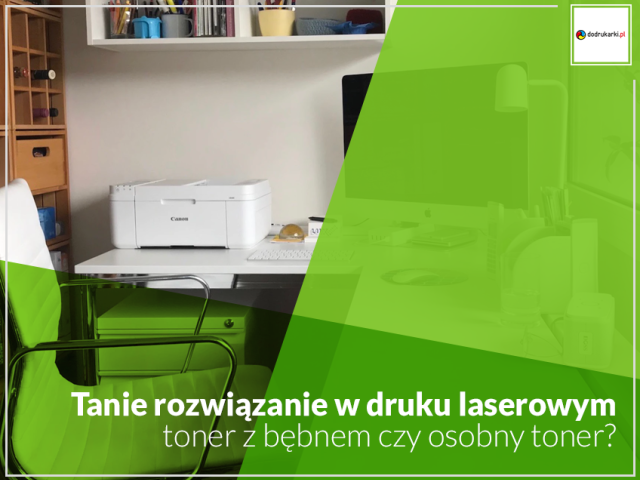 Tanie rozwiązanie w druku laserowym – osobny toner czy toner zintegrowany z bębnem