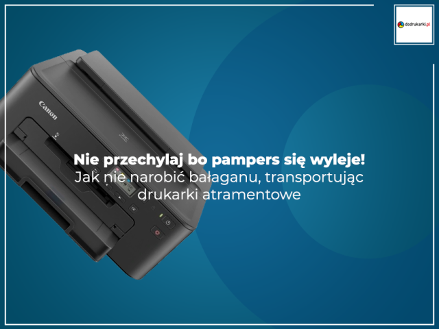 Nie przechylaj bo pampers się wyleje! Jak nie narobić bałaganu, transportując drukarki atramentowe
