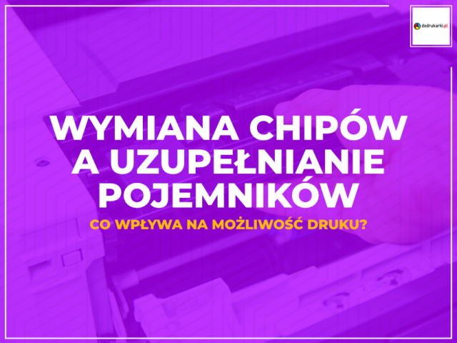 Wymiana chipów a uzupełnianie pojemników