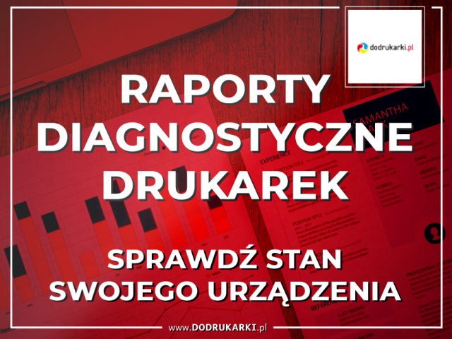Raporty diagnostyczne drukarek – sprawdź stan swojego urządzenia