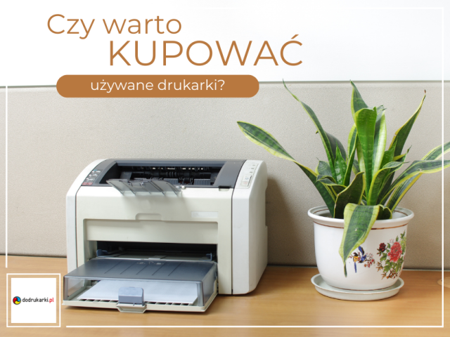 Czy warto kupować drukarki używane?