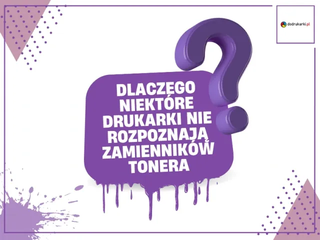 Dlaczego niektóre drukarki nie rozpoznają zamienników tonera?